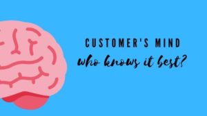 Customer’s Mind – Who knows it best?